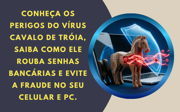 Confira os Perigos do Vírus Cavalo de Troia no celular e PC